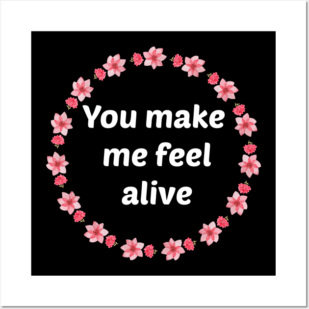 You make me feel alive Wall Art by Coolthings